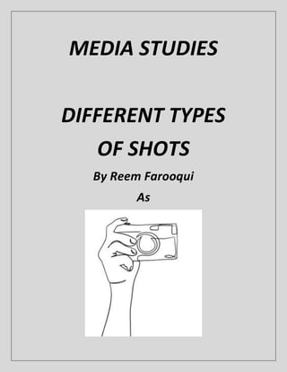 MEDIA STUDIES
DIFFERENT TYPES
OF SHOTS
By Reem Farooqui
As
 