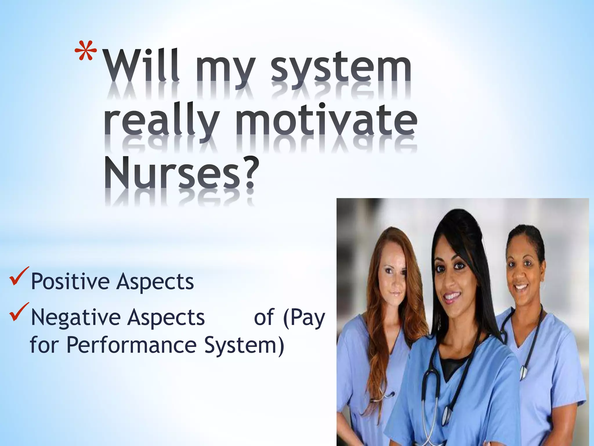 Positive Aspects
Negative Aspects of (Pay
for Performance System)
*
 