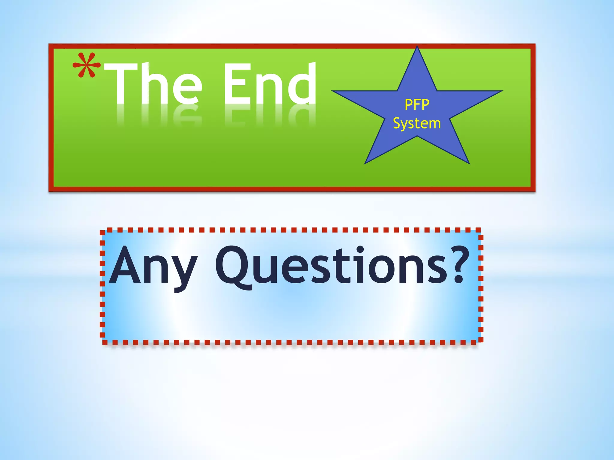 Any Questions?
*The End PFP
System
 