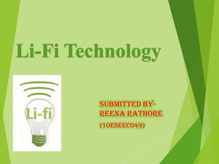 Li-Fi Technology
Submitted by-
Reena Rathore
(10eseeco49)
 