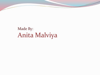 Made By:
Anita Malviya
 