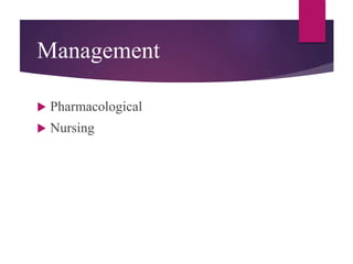 Management
 Pharmacological
 Nursing
 