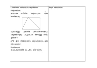 Classroom Interaction Preparation Pupil Responses 
Preparation : 
A[ym]nI ImÀUnÂ sh«nsbSp¯ Nn{Xw 
ImWn¡p¶p. 
NphsSbpÅ Nn{X¯nÂ {XntImW¯nsâbpw 
NXpc¯nsâbpw ]c¸fhpIÄ X½nepÅ _Ôw 
F´mWv ? 
APB F¶ {XntImW¯np amäap−mbmepw CXp 
icnbmIptam ? 
Development 
A[ym]nI BB bnÂ Hcp Nn{Xw hcbv¡p¶p. 
 