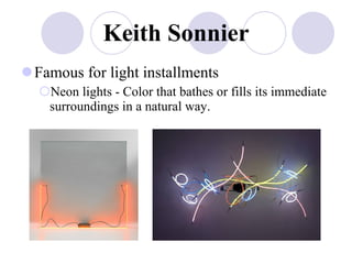 Keith Sonnier Famous for light installments Neon lights - Color that bathes or fills its immediate surroundings in a natural way.  