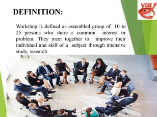cont..
 A workshop is a meeting during
which experienced people in
response position come together
with experts and consu...