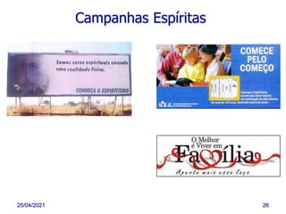 25/04/2021 26
Campanhas Espíritas
 