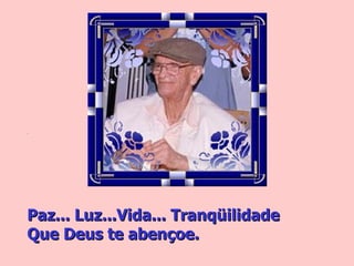 Paz... Luz...Vida... Tranqüilidade  Que Deus te abençoe. 