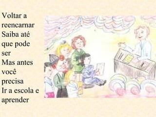 Voltar a reencarnar Saiba até que pode ser Mas antes você precisa  Ir a escola e aprender  