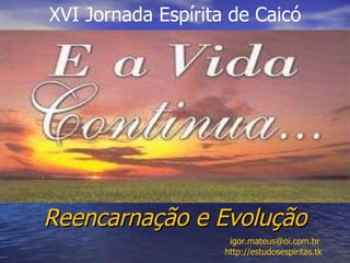 XVI Jornada Espírita de Caicó Reencarnação e Evolução [email_address]   http://estudosespiritas.tk   