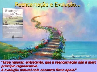 “ Urge reparar, entretanto, que a reencarnação não é mero princípio regenerativo. A evolução natural nela encontra firme apoio .” Reencarnação e Evolução...   