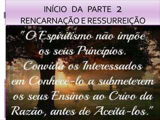 INÍCIO DA PARTE 2
RENCARNAÇÃOERESSURREIÇÃO
 