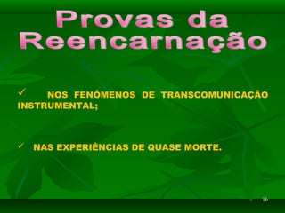 1616
 NOS FENÔMENOS DE TRANSCOMUNICAÇÃO
INSTRUMENTAL;
 NAS EXPERIÊNCIAS DE QUASE MORTE.
 