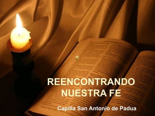 REENCONTRANDO
  NUESTRA FE
 Capilla San Antonio de Padua
 