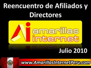 Reencuentro de Afiliados y Directores Julio 2010 www.AmarillasInternetPeru.com 
