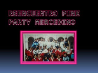 REENCUENTRO PINK PARTY MERCEDINO  