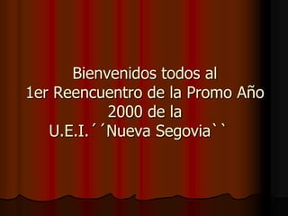 Bienvenidos todos al 1er Reencuentro de la Promo Año 2000 de laU.E.I.´´Nueva Segovia``	 