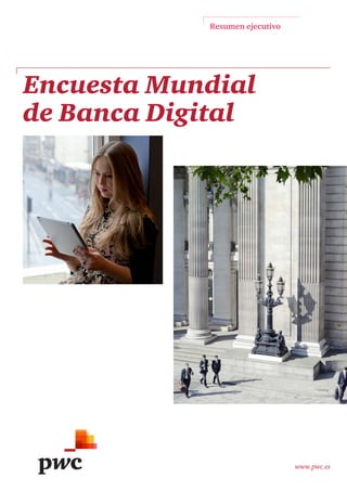 Resumen ejecutivo
www.pwc.es
Encuesta Mundial
de Banca Digital
 