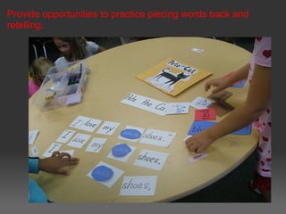 Provide opportunities to practice piecing words back and
retelling.
 