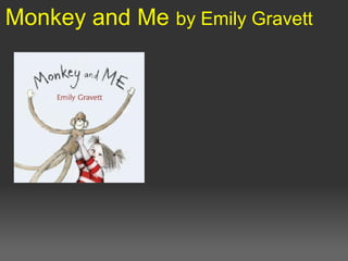 Monkey and Me by Emily Gravett
 