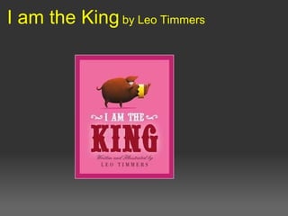 I am the King by Leo Timmers
 
