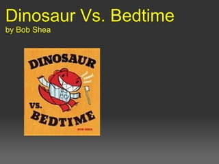Dinosaur Vs. Bedtime
by Bob Shea
 