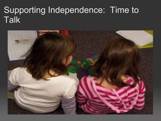 Supporting Independence: Time to
Talk
 