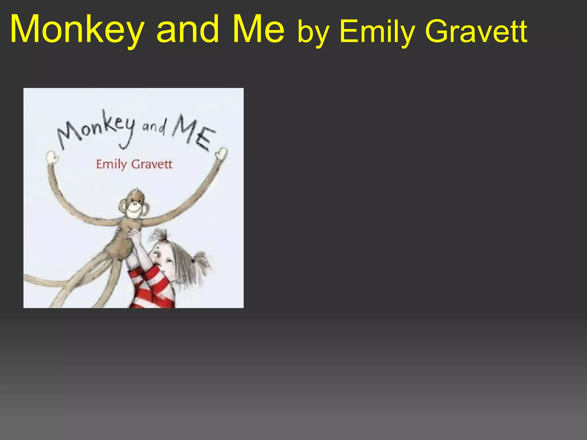 Monkey and Me by Emily Gravett
 