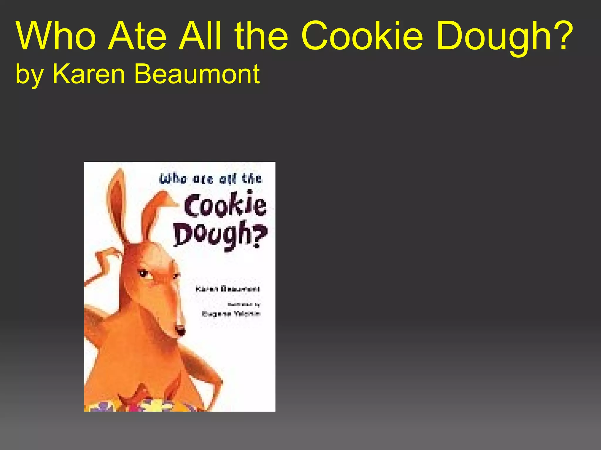 Who Ate All the Cookie Dough?
by Karen Beaumont
 