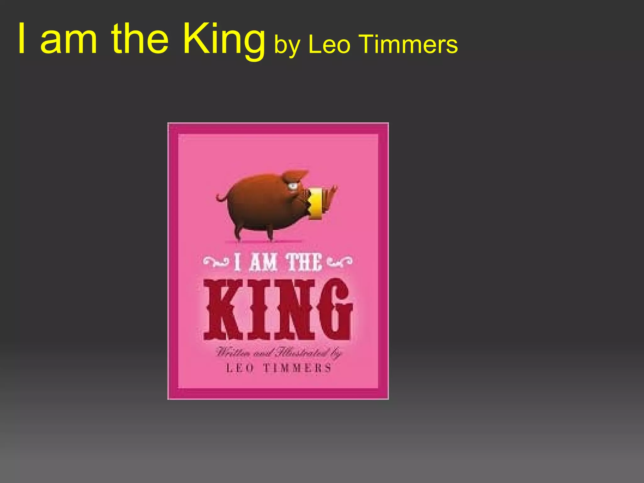I am the King by Leo Timmers
 