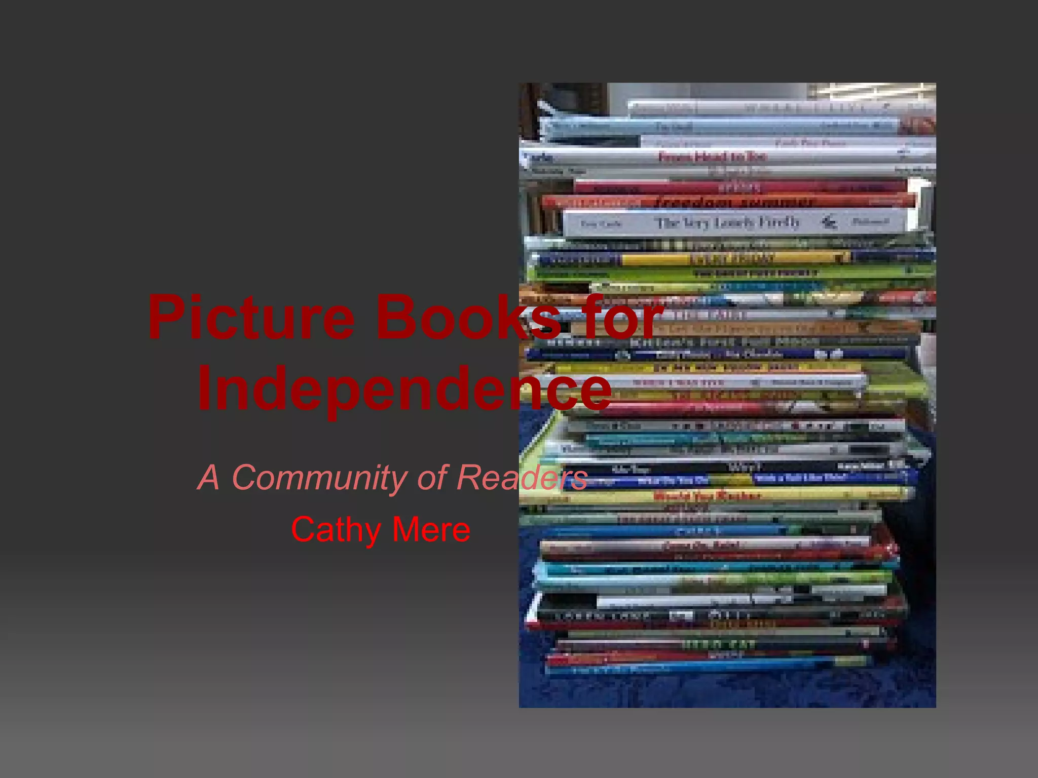 Picture Books for
Independence
A Community of Readers
Cathy Mere
 