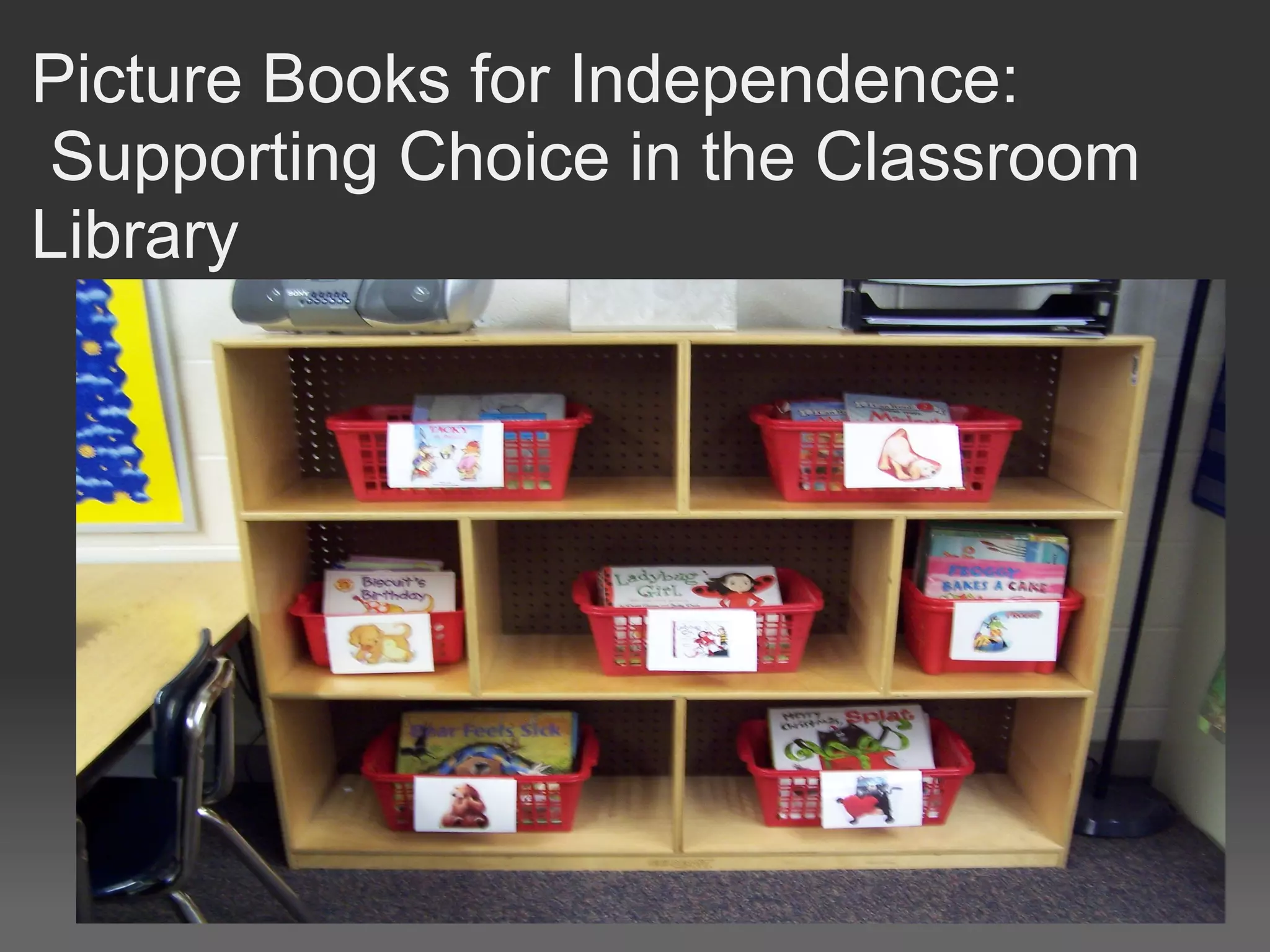 Picture Books for Independence:
Supporting Choice in the Classroom
Library
 