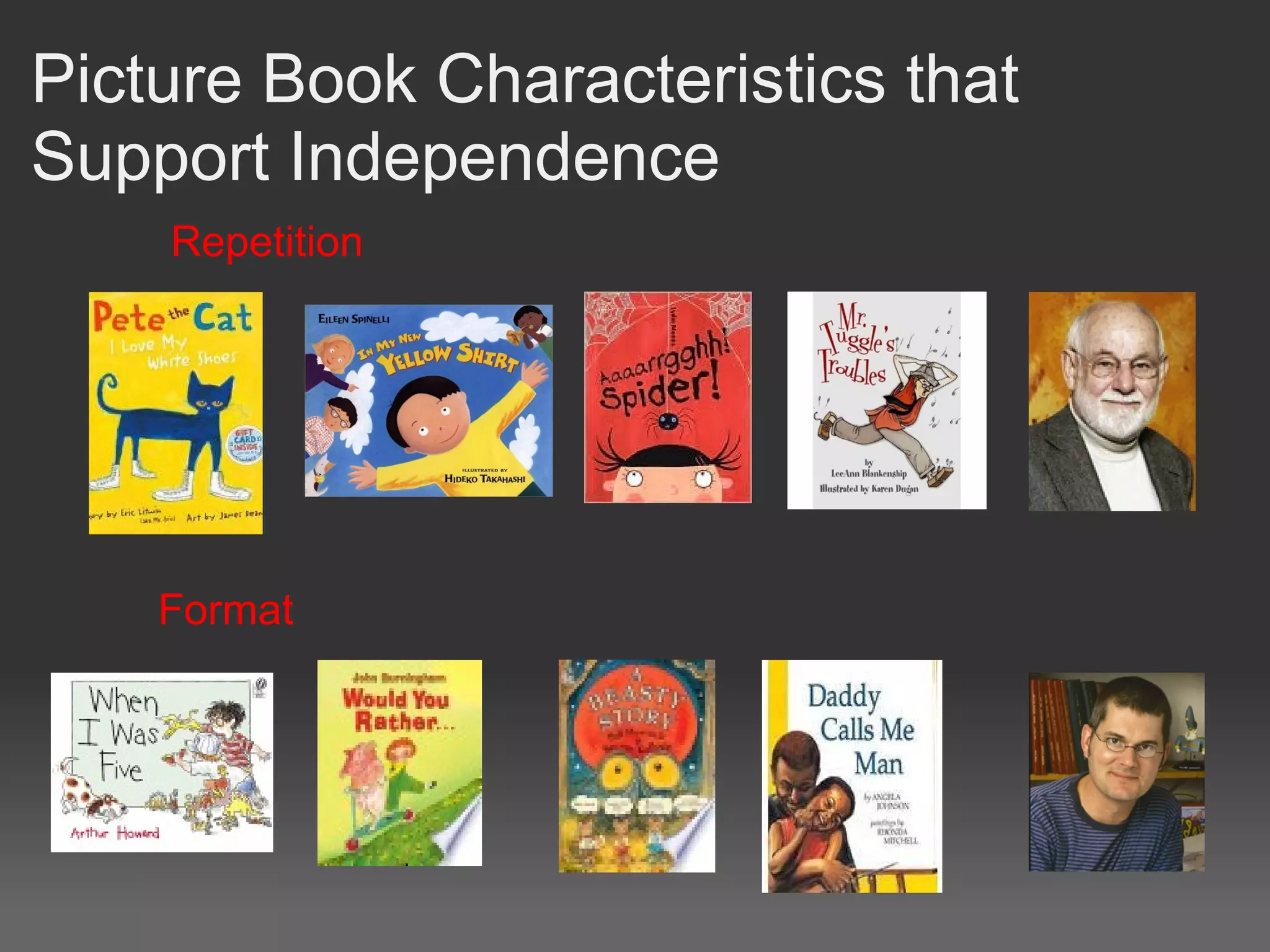 Picture Book Characteristics that
Support Independence
Format
Repetition
 