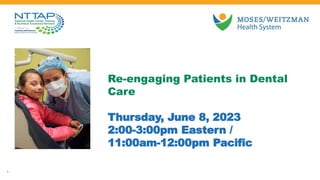 Re-engaging Patients in Dental
Care
Thursday, June 8, 2023
2:00-3:00pm Eastern /
11:00am-12:00pm Pacific
1
 