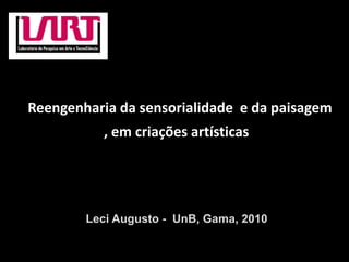 Reengenharia da sensorialidade e da paisagem
, em criações artísticas

Leci Augusto - UnB, Gama, 2010

 