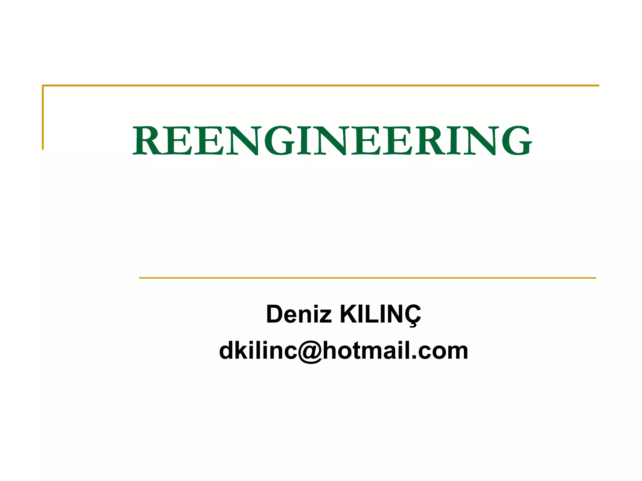 REENGINEERING Deniz KILINÇ [email_address] 