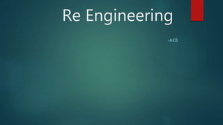 Re Engineering
-AKB
 