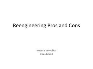 Reengineering Pros and Cons
Neema Volvoikar
162113018
1
 