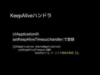 [[UIApplication sharedApplication]
    setKeepAliveTimeout:600
                handler:^{ //        }];
 