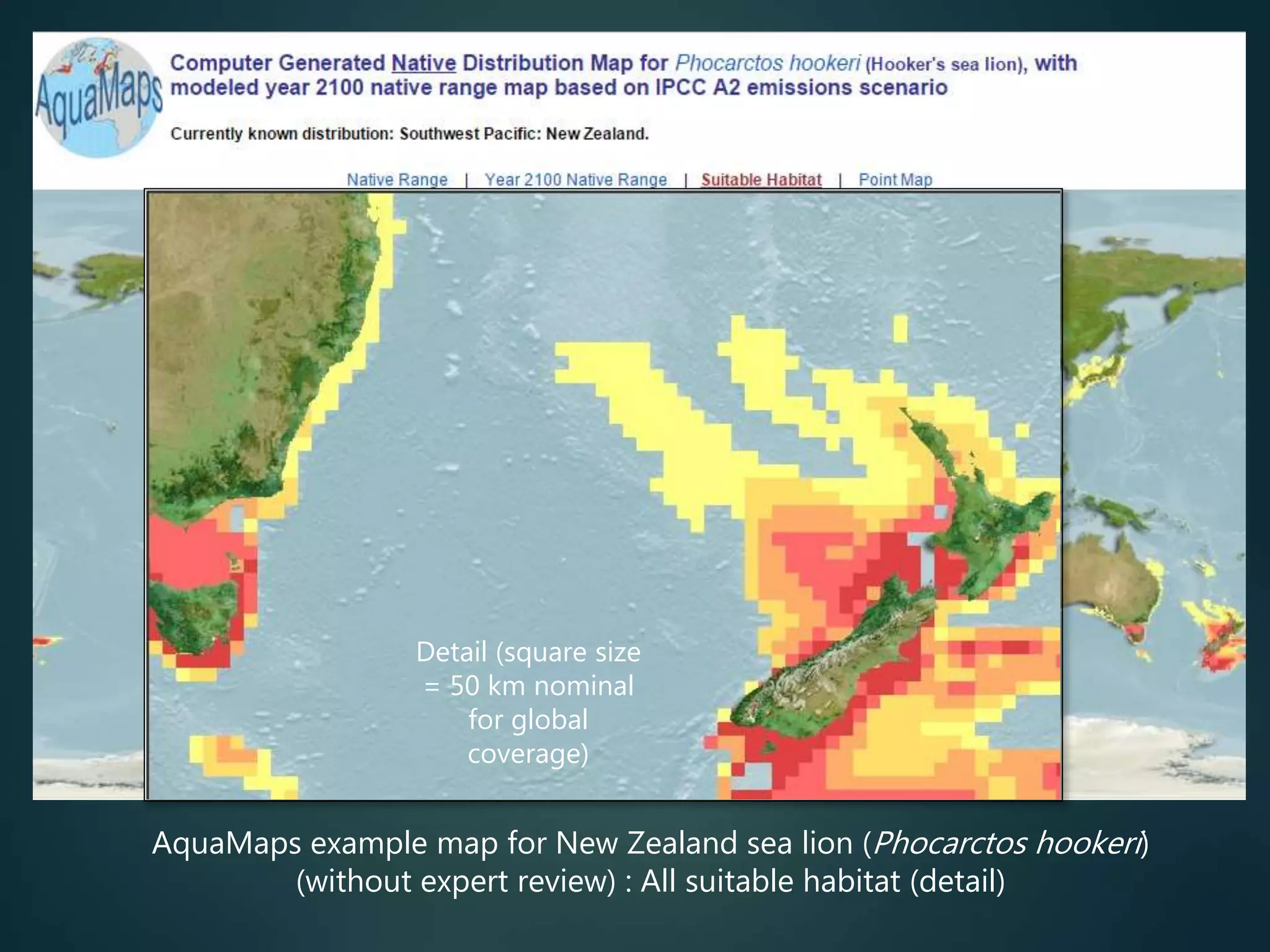 AquaMaps example map for New Zealand sea lion (Phocarctos hookeri)
(without expert review) : All suitable habitat (detail)
Detail (square size
= 50 km nominal
for global
coverage)
 