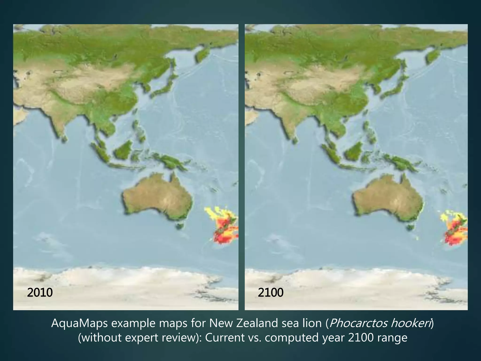 AquaMaps example maps for New Zealand sea lion (Phocarctos hookeri)
(without expert review): Current vs. computed year 2100 range
2010 2100
 