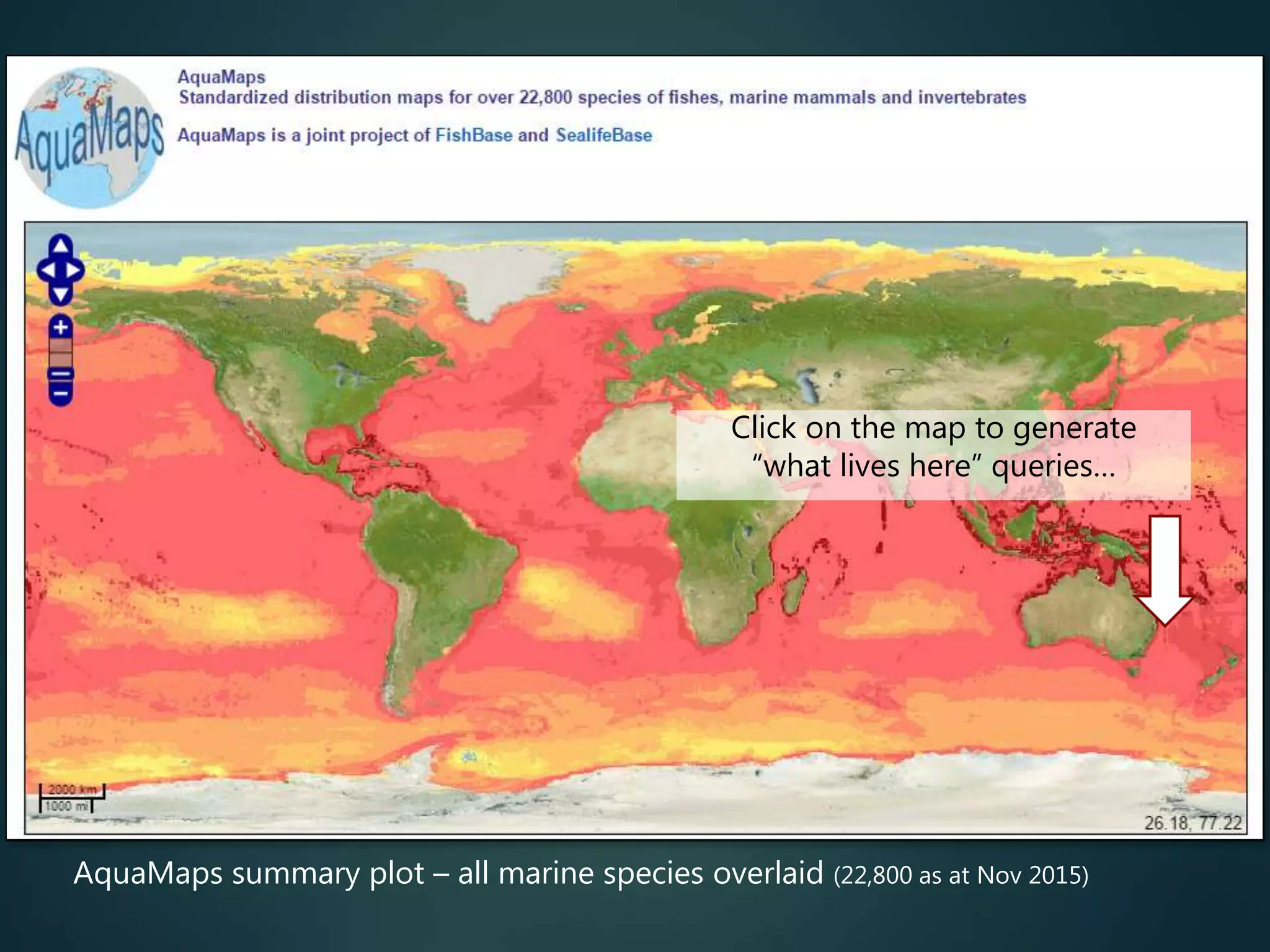 AquaMaps summary plot – all marine species overlaid (22,800 as at Nov 2015)
Click on the map to generate
“what lives here” queries…
 