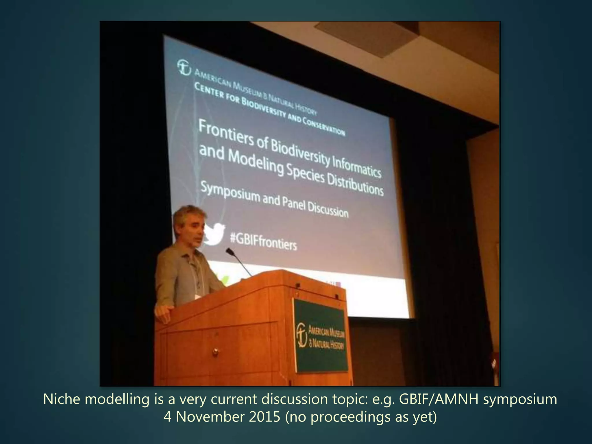 Niche modelling is a very current discussion topic: e.g. GBIF/AMNH symposium
4 November 2015 (no proceedings as yet)
 