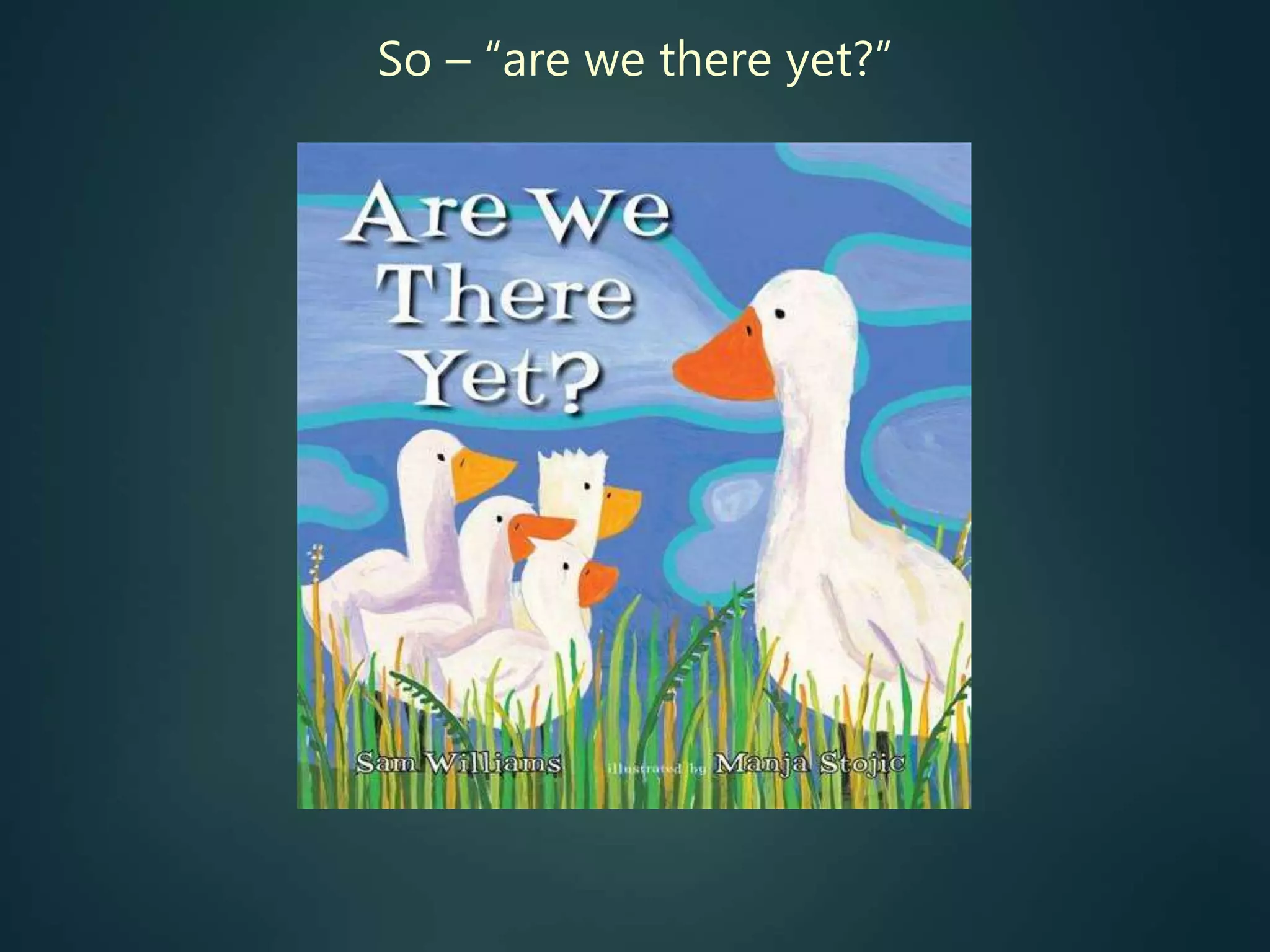 So – “are we there yet?”
 