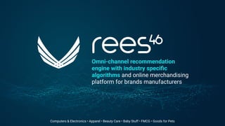 Omni-channel recommendation
engine with industry speciﬁc
algorithms and online merchandising
platform for brands manufacturers
Computers & Electronics • Apparel • Beauty Care • Baby Stuff • FMCG • Goods for Pets
 