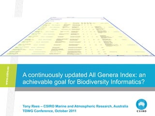 A continuously updated All Genera Index: an achievable goal for Biodiversity Informatics? Tony Rees – CSIRO Marine and Atmospheric Research, Australia TDWG Conference, October 2011 
