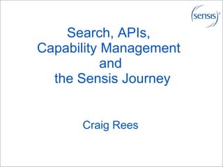 Search, APIs,  Capability Management  and  the Sensis Journey Craig Rees 
