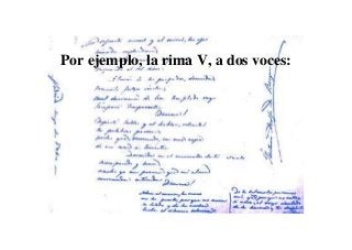 Por ejemplo, la rima V, a dos voces:
 
