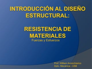 Fuerzas y Esfuerzos
Prof. William Annicchiarico
Dpto. Mecánica - USB
 