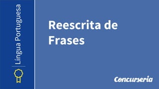 Reescrita de
Frases
Língua
Portuguesa
 