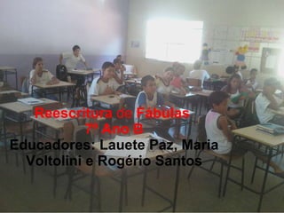 Reescritura  de  Fábulas  7º Ano B Educadores: Lauete Paz, Maria Voltolini e Rogério Santos 